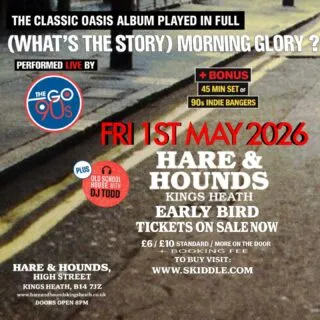🔥 BIRMINGHAM — WE’RE BACK! 🔥

After our SOLD OUT September 2024 show performing Definitely Maybe… The Go90s return for another huge night.

📅 Friday 1st May 2026
📍 Hare & Hounds

We’ll be performing (What’s the Story) Morning Glory? in FULL — start to finish. Every anthem. Every sing-along.

And that’s not all…

🔥 We’re also bringing a bonus set of 90s Indie Bangers to keep the party going long after the last “Wonderwall” chord rings out.

Expect a massive night celebrating the era made legendary by Oasis and the very best of 90s indie.

🎟 Tickets are ON SALE NOW:
👉 https://www.skiddle.com/e/42092986

⚡ Limited Early Bird discounted tickets available — and if last time was anything to go by, this will sell out.

Tag your gig crew and we’ll see you down the front.

#TheGo90s #Oasis #BirminghamGigs #90sIndie #livemusic